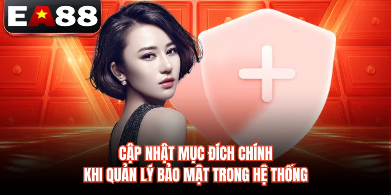 Cập nhật mục đích chính khi quản lý bảo mật trong hệ thống 