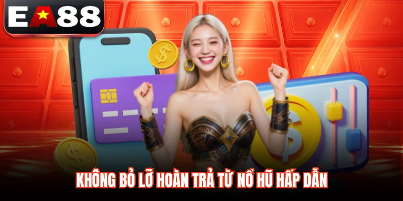 Không bỏ lỡ hoàn trả từ nổ hũ hấp dẫn 