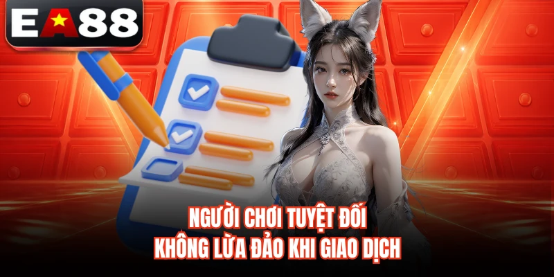 Người chơi tuyệt đối không lừa đảo khi giao dịch 