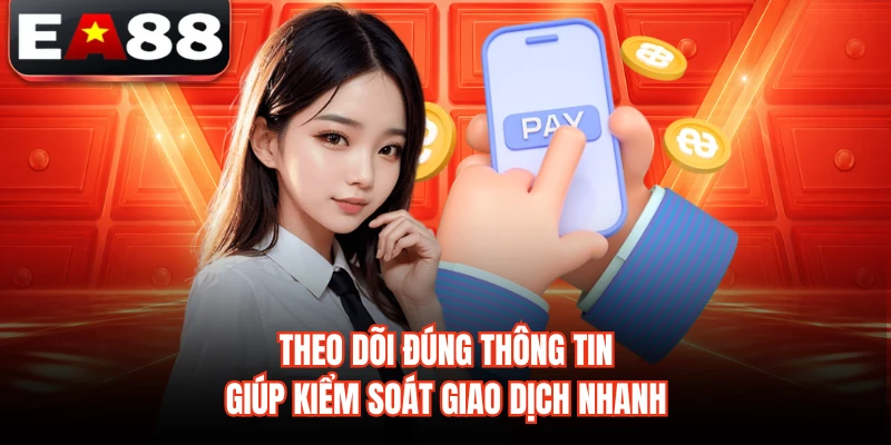 Theo dõi đúng thông tin giúp kiểm soát giao dịch nhanh