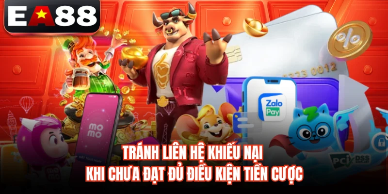 Tránh liên hệ khiếu nại khi chưa đạt đủ điều kiện tiền cược 