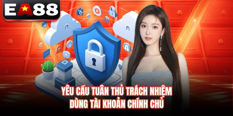 Yêu cầu tuân thủ trách nhiệm dùng tài khoản chính chủ 
